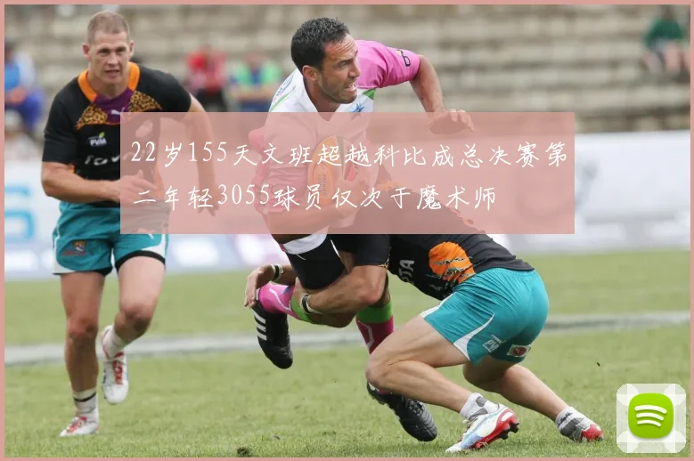 22岁155天文班超越科比成总决赛第二年轻3055球员仅次于魔术师